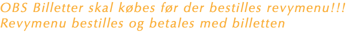 OBS Billetter skal købes før der bestilles revymenu!!!Revymenu bestilles og betales med billetten 