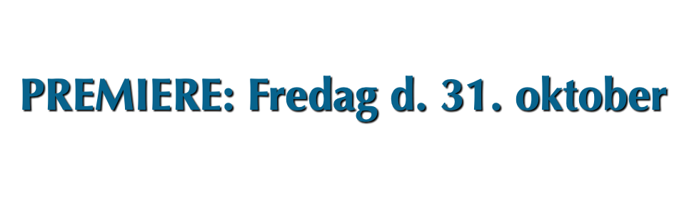 &nbsp;PREMIERE: Fredag d. 31. oktober 